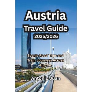 Juan, Antonio Austria Travel Guide 2025/2026: Scenic Road Trips and Train Journeys Across Austria. Juan, Antonio Austria Travel Guide 2025/2026: Scenic Road Trips and Train Journeys Across Austria.