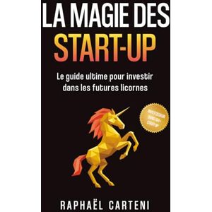 CARTENI, Raphaël La magie des start-up: Le guide ultime pour investir dans les futures licornes CARTENI, Raphaël La magie des start-up: Le guide ultime pour investir dans les futures licornes