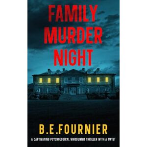 Fournier, B. E. Family Murder Night: A Captivating Psychological Whodunnit Thriller with a Twist Fournier, B. E. Family Murder Night: A Captivating Psychological Whodunnit Thriller with a Twist