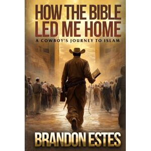 Estes, Brandon Todd How The Bible Led Me Home: A Cowboy's Journey to Islam Estes, Brandon Todd How The Bible Led Me Home: A Cowboy's Journey to Islam