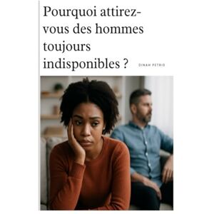 Petris, Dinah Pourquoi attirez-vous des hommes toujours indisponibles ? (Phase 1 Prendre conscience et éviter les pièges en amour) Petris, Dinah Pourquoi attirez-vous des hommes toujours indisponibles ? (Phase 1 Prendre conscience et éviter les pièges en amour)
