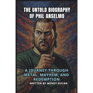 Ducan, Mendy THE UNTOLD BIOGRAPHY OF PHIL ANSELMO: A Journey Through Metal, Mayhem, and Redemption Ducan, Mendy THE UNTOLD BIOGRAPHY OF PHIL ANSELMO: A Journey Through Metal, Mayhem, and Redemption