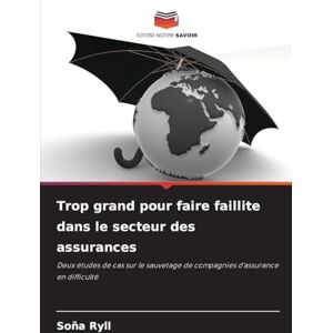 Ryll, Soňa Trop grand pour faire faillite dans le secteur des assurances: Deux études de cas sur le sauvetage de compagnies d'assurance en difficulté Ryll, Soňa Trop grand pour faire faillite dans le secteur des assurances: Deux études de cas sur le sauvetage de compagnies d'assurance en difficulté