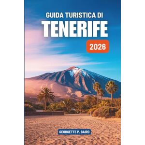 Baird, Georgette P. GUIDA TURISTICA DI TENERIFE 2026: Easy Island Rhythm — Isole Canarie, Spagna Baird, Georgette P. GUIDA TURISTICA DI TENERIFE 2026: Easy Island Rhythm — Isole Canarie, Spagna