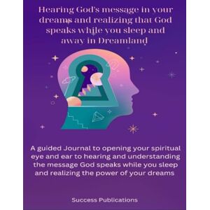 Publications, Success Hearing God’s Message In Your Dreams And Realizing That God Speaks While You Sleep And Away In Dreamland: A Guided Journal To Opening Your Spiritual ... While Realizing The Power Of your dreams Publications, Success Hearing God’s Message In Your Dreams And Realizing That God Speaks While You Sleep And Away In Dreamland: A Guided Journal To Opening Your Spiritual ... While Realizing The Power Of your dreams