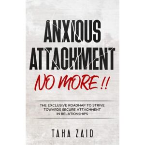 Zaid, Taha Anxious Attachment No More !!: The Exclusive Roadmap To strive Towards Secure Attachment In Relationships Zaid, Taha Anxious Attachment No More !!: The Exclusive Roadmap To strive Towards Secure Attachment In Relationships