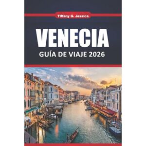 Jessica, Tiffany G. Venecia Guía de viaje 2025 2026: Joyas ocultas, las principales atracciones, comida local, recorridos por los canales y consejos de expertos para quienes visitan por primera vez Jessica, Tiffany G. Venecia Guía de viaje 2025 2026: Joyas ocultas, las principales atracciones, comida local, recorridos por los canales y consejos de expertos para quienes visitan por primera vez