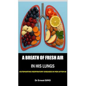 SIMO, Dr Ernest A Breath of Fresh Air in His Lungs: Outsmarting Respiratory Diseases in Men After 50 SIMO, Dr Ernest A Breath of Fresh Air in His Lungs: Outsmarting Respiratory Diseases in Men After 50
