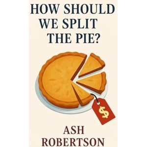 Robertson, Ash How Should We Split the Pie? (Pop Economics) Robertson, Ash How Should We Split the Pie? (Pop Economics)