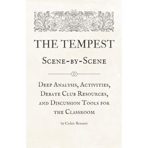 Bennett, Cedric The Tempest Scene-by-Scene: Deep Analysis, Activities, Debate Club Resources, and Discussion Tools for the Classroom Bennett, Cedric The Tempest Scene-by-Scene: Deep Analysis, Activities, Debate Club Resources, and Discussion Tools for the Classroom