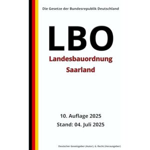 Gesetzgeber, Deutscher Landesbauordnung Saarland (LBO), 10. Auflage 2025: Die Gesetze der Bundesrepublik Deutschland Gesetzgeber, Deutscher Landesbauordnung Saarland (LBO), 10. Auflage 2025: Die Gesetze der Bundesrepublik Deutschland