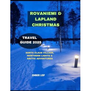 LEIF, EMBER ROVANIEMI & LAPLAND CHRISTMAS TRAVEL GUIDE 2025: SANTA CLAUS VILLAGE, NORTHERN LIGHTS & ARCTIC ADVENTURES (Journeys & Destinations) LEIF, EMBER ROVANIEMI & LAPLAND CHRISTMAS TRAVEL GUIDE 2025: SANTA CLAUS VILLAGE, NORTHERN LIGHTS & ARCTIC ADVENTURES (Journeys & Destinations)