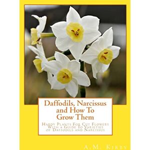 Kirby, A.M. Daffodils, Narcissus and How To Grow Them: Hardy Plants For Cut Flowers With a Guide To Varieties of Daffodils and Narcissus Kirby, A.M. Daffodils, Narcissus and How To Grow Them: Hardy Plants For Cut Flowers With a Guide To Varieties of Daffodils and Narcissus