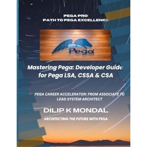 MONDAL, DILIP KUMAR Mastering Pega: Developer Guide for Pega LSA, CSSA & CSA (SRE & DevOps Essentials) MONDAL, DILIP KUMAR Mastering Pega: Developer Guide for Pega LSA, CSSA & CSA (SRE & DevOps Essentials)