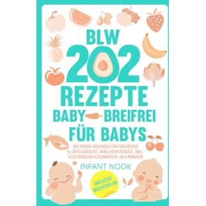 Nook, Infant 202 BLW Rezepte Baby – Breifrei für Babys: Das große Kochbuch für Fingerfood & Löffelgerichte, ohne Zuckerzusatz, inkl. vegetarischer Alternativen, ab 6 Monaten Nook, Infant 202 BLW Rezepte Baby – Breifrei für Babys: Das große Kochbuch für Fingerfood & Löffelgerichte, ohne Zuckerzusatz, inkl. vegetarischer Alternativen, ab 6 Monaten