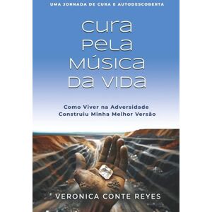 Conte Reyes, Veronica Cura Pela Música da Vida: Como Viver Através de Adversidades Construiu Minha Melhor Versão Conte Reyes, Veronica Cura Pela Música da Vida: Como Viver Através de Adversidades Construiu Minha Melhor Versão