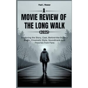 Wenner, Paul L. A Movie Review of The Long Walk (2025): Exploring the Story, Cast, Behind-the-Scenes Magic, Cinematic Style, Soundtrack, and Theories from Fans (A Paul L. Wenner Movie Review Series) Wenner, Paul L. A Movie Review of The Long Walk (2025): Exploring the Story, Cast, Behind-the-Scenes Magic, Cinematic Style, Soundtrack, and Theories from Fans (A Paul L. Wenner Movie Review Series)