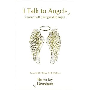 Beverley Densham I Talk to Angels: Connect with your guardian angels Beverley Densham I Talk to Angels: Connect with your guardian angels