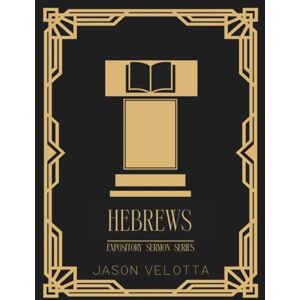 Velotta, Jason Hebrews: The Expository Sermon Series Velotta, Jason Hebrews: The Expository Sermon Series