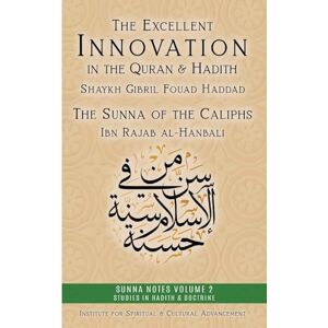 Haddad, Shaykh Gibril Fouad The Excellent Innovation in the Quran and Hadith: The Sunna of the Caliphs: 1 (Sunna Notes Volume 1: Studies in Hadith & Doctrine) Haddad, Shaykh Gibril Fouad The Excellent Innovation in the Quran and Hadith: The Sunna of the Caliphs: 1 (Sunna Notes Volume 1: Studies in Hadith & Doctrine)
