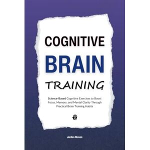 Maven, Jordan Cognitive Brain Training: Science-Based Cognitive Exercises to Boost Focus, Memory, and Mental Clarity Through Practical Brain Training Habits (HUMAN DECODE PILLAR IV) Maven, Jordan Cognitive Brain Training: Science-Based Cognitive Exercises to Boost Focus, Memory, and Mental Clarity Through Practical Brain Training Habits (HUMAN DECODE PILLAR IV)