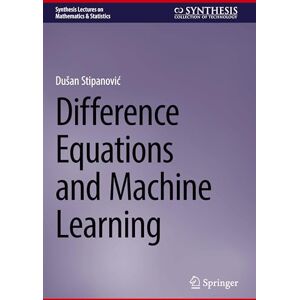 Stipanović, Dušan Difference Equations and Machine Learning (Synthesis Lectures on Mathematics & Statistics) Stipanović, Dušan Difference Equations and Machine Learning (Synthesis Lectures on Mathematics & Statistics)
