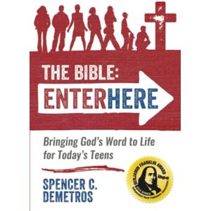 Demetros, Spencer C The Bible: Enter Here: Bringing God's Word to Life for Today's Teens Demetros, Spencer C The Bible: Enter Here: Bringing God's Word to Life for Today's Teens