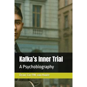 van Houte, Dr. Cor P.M. Kafka’s Inner Trial: A Psychobiography van Houte, Dr. Cor P.M. Kafka’s Inner Trial: A Psychobiography