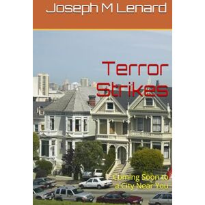 Lenard, Joseph M. Terror Strikes: Coming Soon to a City Near You (Life and Living Series by Joseph M Lenard) Lenard, Joseph M. Terror Strikes: Coming Soon to a City Near You (Life and Living Series by Joseph M Lenard)