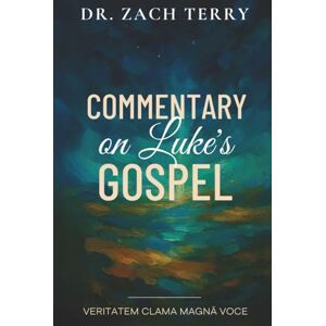 Terry, Dr. Zach Commentary on Luke's Gospel: A Pastoral Commentary on the Gospel According to Luke (Dr. Zach Terry Commentary Series) Terry, Dr. Zach Commentary on Luke's Gospel: A Pastoral Commentary on the Gospel According to Luke (Dr. Zach Terry Commentary Series)