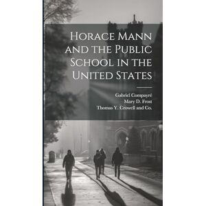 Frost, Mary D Horace Mann and the Public School in the United States Frost, Mary D Horace Mann and the Public School in the United States