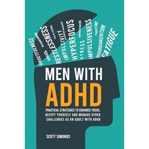 Scott Men with ADHD: Practical Strategies to Enhance Focus, Accept Yourself and Manage Other Challenges as an Adult With ADHD Scott Men with ADHD: Practical Strategies to Enhance Focus, Accept Yourself and Manage Other Challenges as an Adult With ADHD