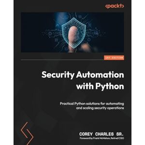 Corey Charles Sr. Security Automation with Python: Practical Python solutions for automating and scaling security operations Corey Charles Sr. Security Automation with Python: Practical Python solutions for automating and scaling security operations
