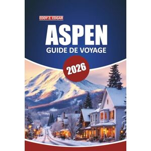 Edgar, Eddy Z. Guide de voyage d'Aspen 2026: Explorez les villes de montagne du Colorado, les sentiers pittoresques, les choses à faire, la cuisine locale et les aventures en plein air pour des vacances mémorables Edgar, Eddy Z. Guide de voyage d'Aspen 2026: Explorez les villes de montagne du Colorado, les sentiers pittoresques, les choses à faire, la cuisine locale et les aventures en plein air pour des vacances mémorables