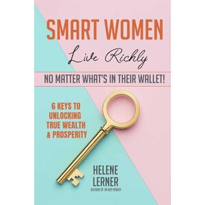 Lerner, Helene Smart Women Live Richly, No Matter What's in Their Wallet! Lerner, Helene Smart Women Live Richly, No Matter What's in Their Wallet!