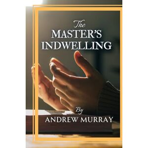 Murray, Andrew The Master's Indwelling Murray, Andrew The Master's Indwelling