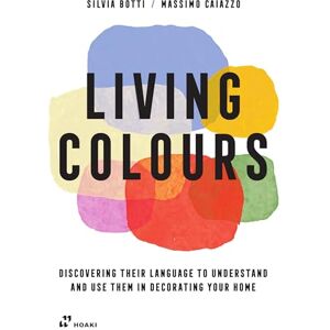 Botti, Silvia Living Colours: Discovering their Language to Understand and Use them in Decorating your Home Botti, Silvia Living Colours: Discovering their Language to Understand and Use them in Decorating your Home