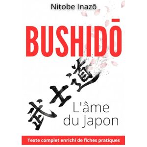 Nitobe, Inazo Bushido, l’âme du Japon Guide pratique de la discipline personnelle: avec 150 fiches pratiques pour transformer les valeurs samouraï en actions simples au quotidien Nitobe, Inazo Bushido, l’âme du Japon Guide pratique de la discipline personnelle: avec 150 fiches pratiques pour transformer les valeurs samouraï en actions simples au quotidien