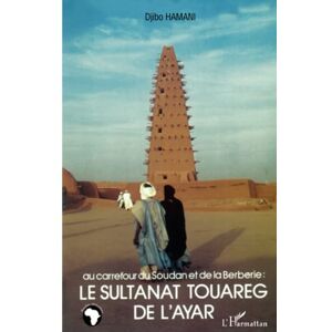 Hamani, Djibo Au carrefour du Soudan et de la Berbérie: le Sultanat Touareg de l'Ayar Hamani, Djibo Au carrefour du Soudan et de la Berbérie: le Sultanat Touareg de l'Ayar