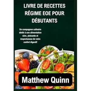 Quinn, Matthew LIVRE DE RECETTES RÉGIME EOE POUR DÉBUTANTS: Un compagnon culinaire dédié à une alimentation sûre, plaisante et respectueuse de votre confort digestif Quinn, Matthew LIVRE DE RECETTES RÉGIME EOE POUR DÉBUTANTS: Un compagnon culinaire dédié à une alimentation sûre, plaisante et respectueuse de votre confort digestif