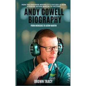 Tracy, Brown Andy Cowell Biography: From Mercedes to Aston Martin How the Engineer Behind F1's Success Is Now Steering Aston Martin to Victory (Legends Biography) Tracy, Brown Andy Cowell Biography: From Mercedes to Aston Martin How the Engineer Behind F1's Success Is Now Steering Aston Martin to Victory (Legends Biography)