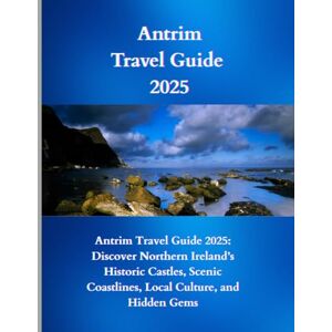 Lone, Boaz Antrim Travel Guide 2025: Antrim Travel Guide 2025: Discover Northern Ireland’s Historic Castles, Scenic Coastlines, Local Culture, and Hidden Gems Lone, Boaz Antrim Travel Guide 2025: Antrim Travel Guide 2025: Discover Northern Ireland’s Historic Castles, Scenic Coastlines, Local Culture, and Hidden Gems