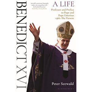 Seewald, Peter Benedict XVI: A Life Volume Two: Professor and Prefect to Pope and Pope Emeritus 1966–The Present: 2 Seewald, Peter Benedict XVI: A Life Volume Two: Professor and Prefect to Pope and Pope Emeritus 1966–The Present: 2