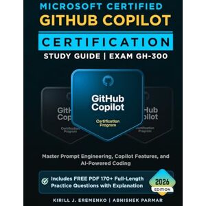Parmar, Abhishek Microsoft Certified GitHub Copilot Certification: Exam GH-300 Study Guide: Master Prompt Engineering, Copilot Features, and AI-Powered Coding (GitHub Certifications Exams) Parmar, Abhishek Microsoft Certified GitHub Copilot Certification: Exam GH-300 Study Guide: Master Prompt Engineering, Copilot Features, and AI-Powered Coding (GitHub Certifications Exams)