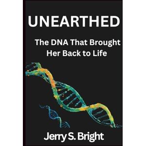 bright, Jerry s Unearthed: The DNA That Brought Her Back to Life bright, Jerry s Unearthed: The DNA That Brought Her Back to Life
