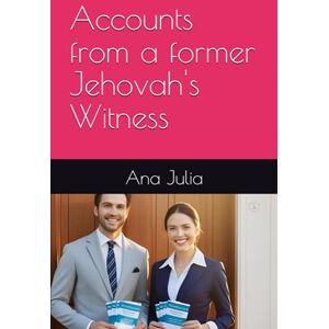 Julia, Ana Accounts from a former Jehovah's Witness Julia, Ana Accounts from a former Jehovah's Witness