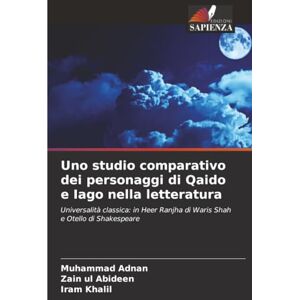 Adnan, Muhammad Uno studio comparativo dei personaggi di Qaido e Iago nella letteratura: Universalità classica: in Heer Ranjha di Waris Shah e Otello di Shakespeare Adnan, Muhammad Uno studio comparativo dei personaggi di Qaido e Iago nella letteratura: Universalità classica: in Heer Ranjha di Waris Shah e Otello di Shakespeare