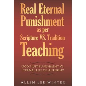 Lee Real Eternal Punishment as per Scripture VS. Tradition Teaching: God's Just Punishment VS. Eternal Life of Suffering Lee Real Eternal Punishment as per Scripture VS. Tradition Teaching: God's Just Punishment VS. Eternal Life of Suffering