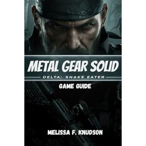 Knudson, Melissa F. Metal Gear Solid Delta: Snake Eater GAME GUIDE: The definitive guide to conquering Metal Gear Solid Delta: Snake Eater from beginning to end, ... strategy, and mastering the art of stealth. Knudson, Melissa F. Metal Gear Solid Delta: Snake Eater GAME GUIDE: The definitive guide to conquering Metal Gear Solid Delta: Snake Eater from beginning to end, ... strategy, and mastering the art of stealth.