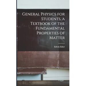 Edser, Edwin General Physics for Students, a Textbook of the Fundamental Properties of Matter Edser, Edwin General Physics for Students, a Textbook of the Fundamental Properties of Matter